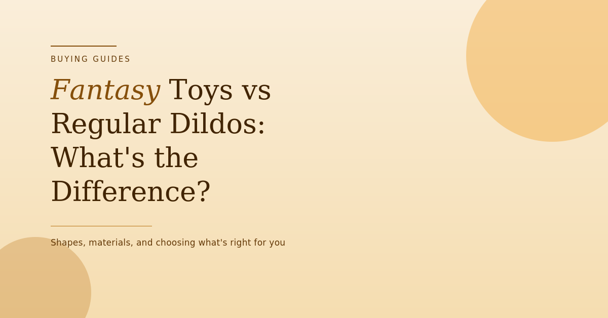 Fantasy Toys vs Regular Dildos: What’s the Difference?