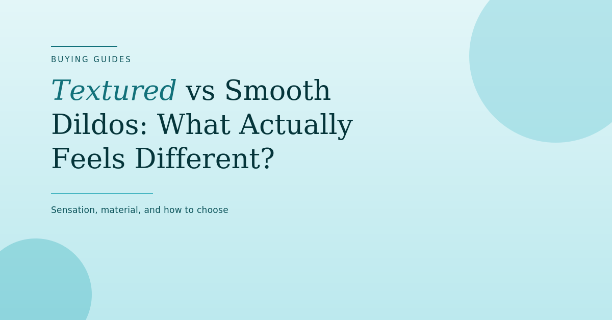 Textured vs Smooth Dildos: What Actually Feels Different?